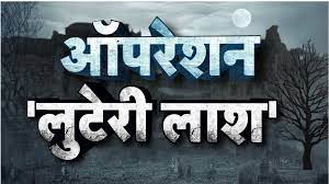 इंडिया डेली लाइव ने किया स्टिंग ऑपरेशन ‘लुटेरी लाश’, किया बड़ा खुलासा!